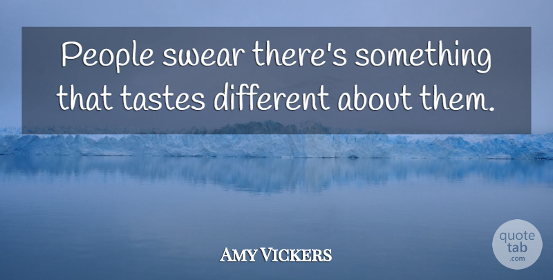 Amy Vickers Quote About People, Swear, Tastes: People Swear Theres Something That...