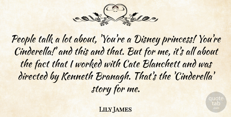 Lily James Quote About Directed, Disney, Kenneth, People, Worked: People Talk A Lot About...