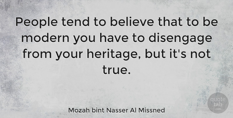 Mozah bint Nasser Al Missned Quote About Believe, People, Heritage: People Tend To Believe That...
