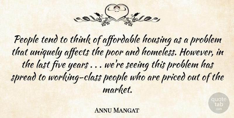 Annu Mangat Quote About Affects, Affordable, Five, Housing, Last: People Tend To Think Of...