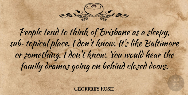 Geoffrey Rush Quote About Drama, Thinking, Doors: People Tend To Think Of...