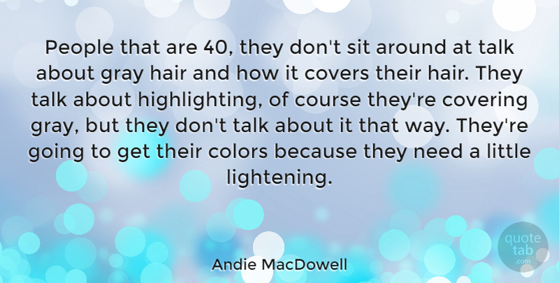 Andie MacDowell Quote About Hair, Color, People: People That Are 40 They...
