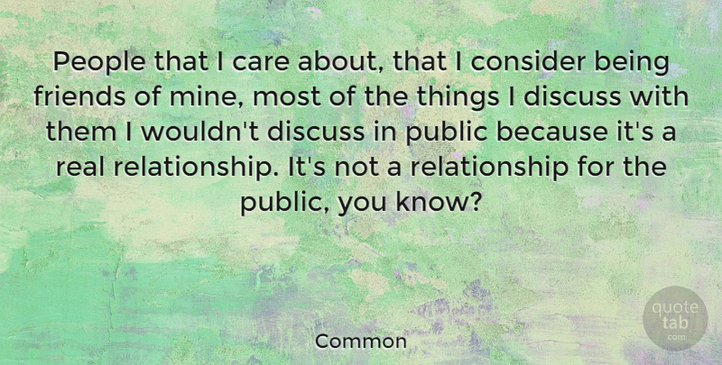 Common Quote About Discuss, People, Public, Relationship: People That I Care About...