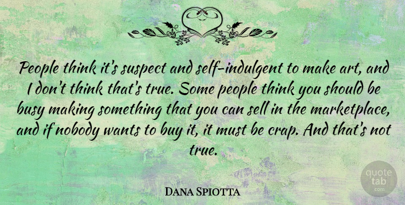 Dana Spiotta Quote About Art, Thinking, Self: People Think Its Suspect And...