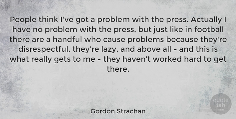 Gordon Strachan Quote About Above, Cause, Gets, Handful, Hard: People Think Ive Got A...