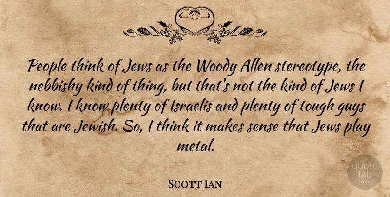 Scott Ian Quote About Thinking, Play, People: People Think Of Jews As...