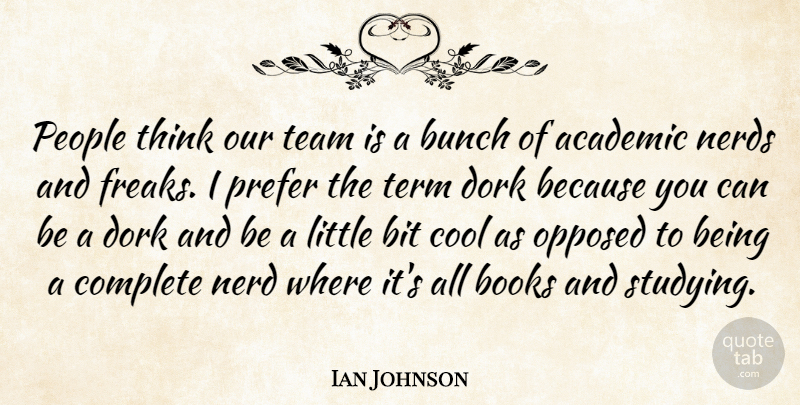 Ian Johnson Quote About Academic, Bit, Books, Bunch, Complete: People Think Our Team Is...