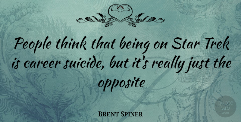 Brent Spiner Quote About Suicide, Stars, Thinking: People Think That Being On...