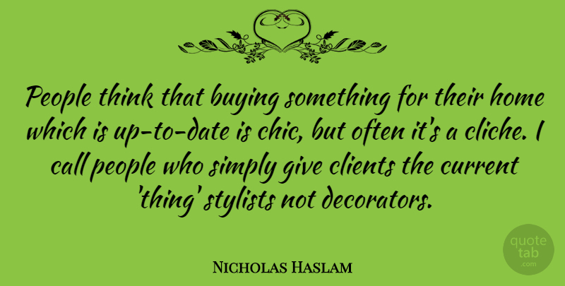 Nicholas Haslam Quote About Call, Current, Home, People, Simply: People Think That Buying Something...