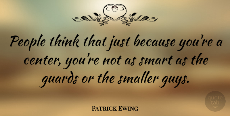 Patrick Ewing Quote About Smart, Thinking, People: People Think That Just Because...