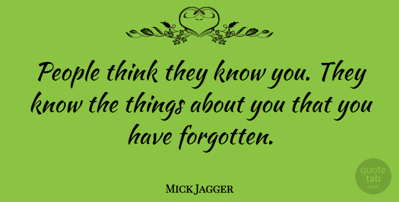 Mick Jagger Quote About Thinking, People, Forgotten: People Think They Know You...