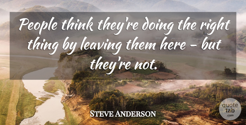 Steve Anderson Quote About Leaving, People: People Think Theyre Doing The...