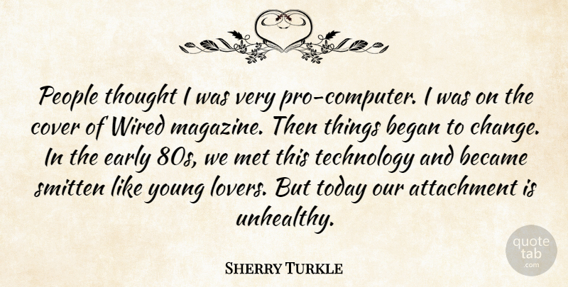 Sherry Turkle Quote About Technology, Attachment, People: People Thought I Was Very...