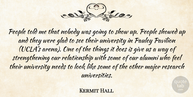 Kermit Hall Quote About Alumni, Glad, Major, Needs, Nobody: People Told Me That Nobody...