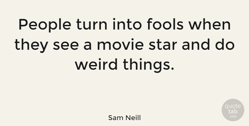 Sam Neill Quote About Stars, People, Fool: People Turn Into Fools When...