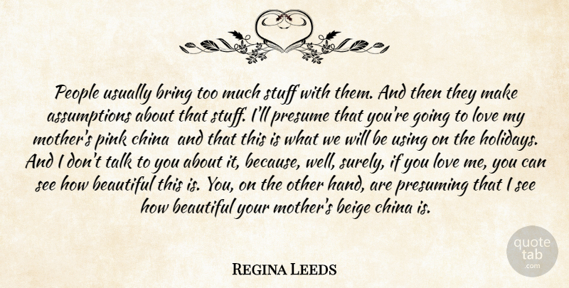 Regina Leeds Quote About Beautiful, Bring, China, Love, People: People Usually Bring Too Much...