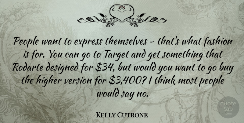 Kelly Cutrone Quote About Fashion, Thinking, People: People Want To Express Themselves...