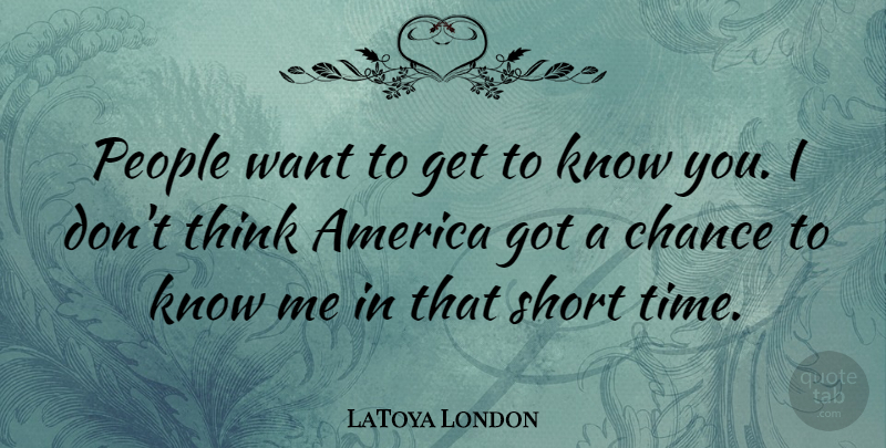 LaToya London Quote About America, Chance, People: People Want To Get To...