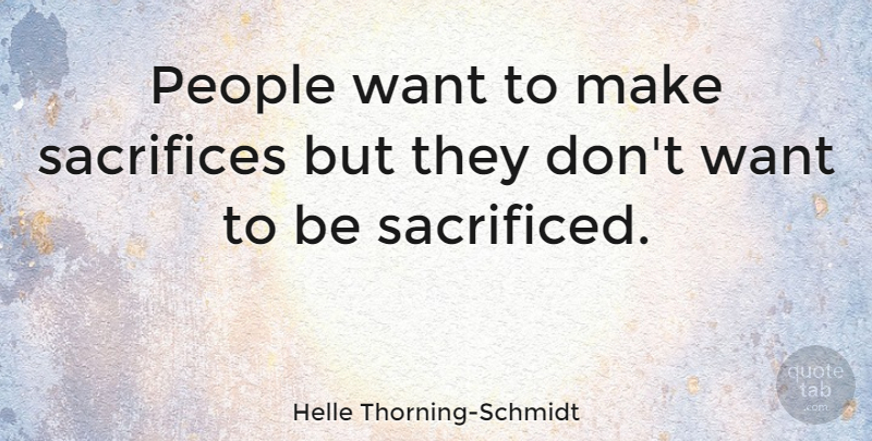 Helle Thorning-Schmidt Quote About Sacrifice, People, Want: People Want To Make Sacrifices...