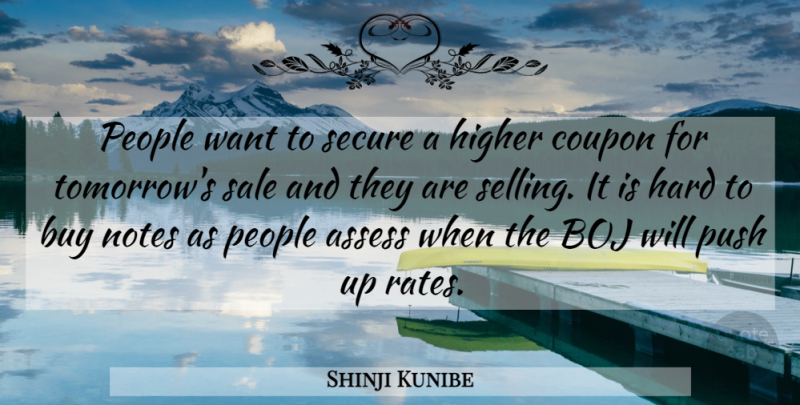 Shinji Kunibe Quote About Assess, Buy, Hard, Higher, Notes: People Want To Secure A...