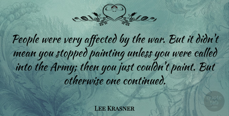 Lee Krasner Quote About War, Mean, Army: People Were Very Affected By...