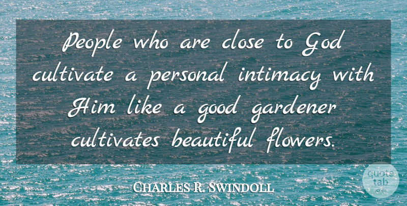 Charles R. Swindoll Quote About Beautiful, Flower, People: People Who Are Close To...