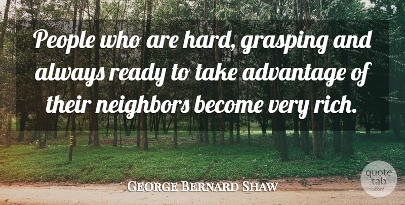 George Bernard Shaw Quote About People, Rich, Neighbor: People Who Are Hard Grasping...