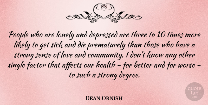 Dean Ornish Quote About Lonely, Strong, Sick: People Who Are Lonely And...