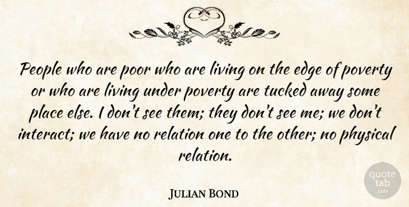 Julian Bond Quote About Edge, Living, People, Physical, Poor: People Who Are Poor Who...