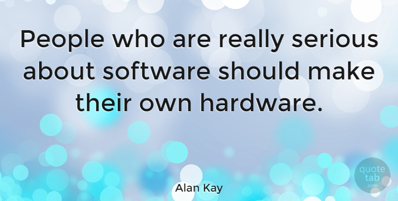 Alan Kay Quote About Technology, People, Serious: People Who Are Really Serious...