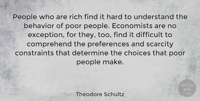Theodore Schultz Quote About Comprehend, Determine, Economists, Hard, People: People Who Are Rich Find...