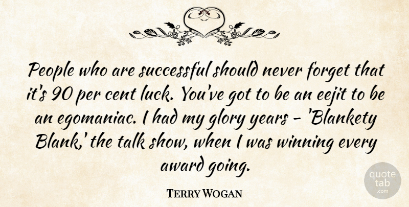 Terry Wogan Quote About Award, Cent, Forget, Glory, People: People Who Are Successful Should...