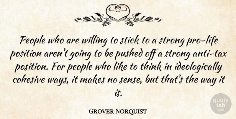 Grover Norquist Quote About People, Pushed, Stick: People Who Are Willing To...
