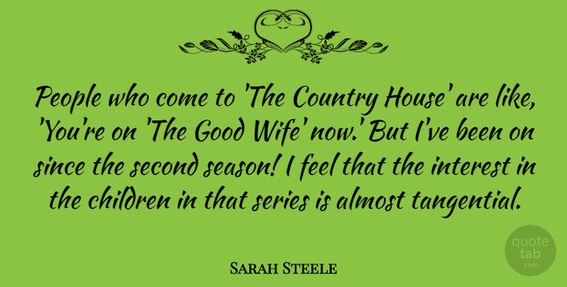 Sarah Steele Quote About Almost, Children, Country, Good, Interest: People Who Come To The...