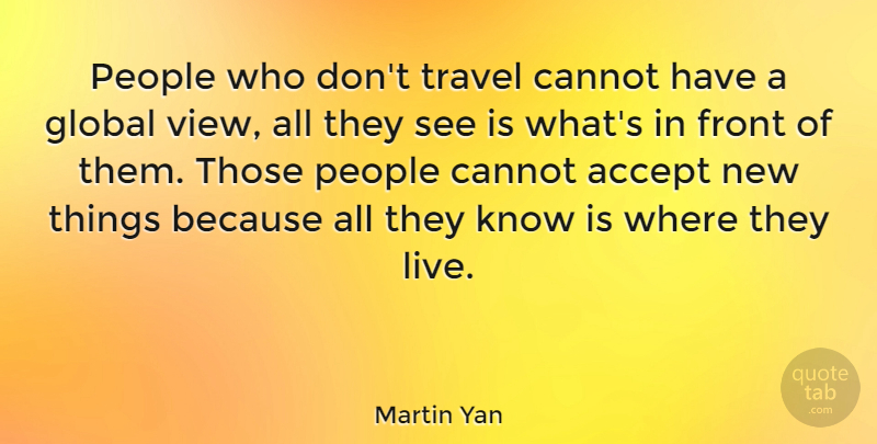 Martin Yan Quote About Inspirational, Travel, Views: People Who Dont Travel Cannot...