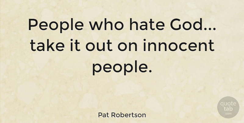 Pat Robertson Quote About Hate, People, Innocent: People Who Hate God Take...