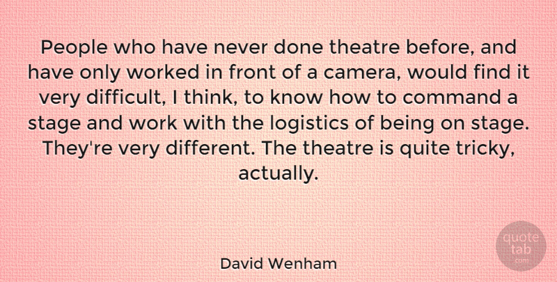 David Wenham Quote About Command, Front, Logistics, People, Quite: People Who Have Never Done...