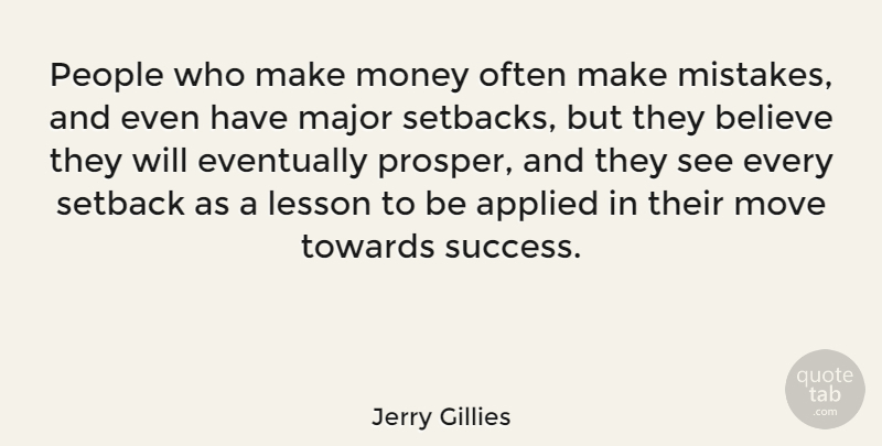Jerry Gillies Quote About Mistake, Moving, Believe: People Who Make Money Often...