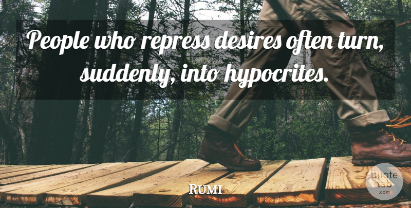 Rumi Quote About Hypocrite, People, Desire: People Who Repress Desires Often...