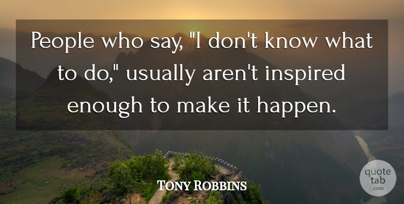 Tony Robbins Quote About People, Inspired, Enough: People Who Say I Dont...
