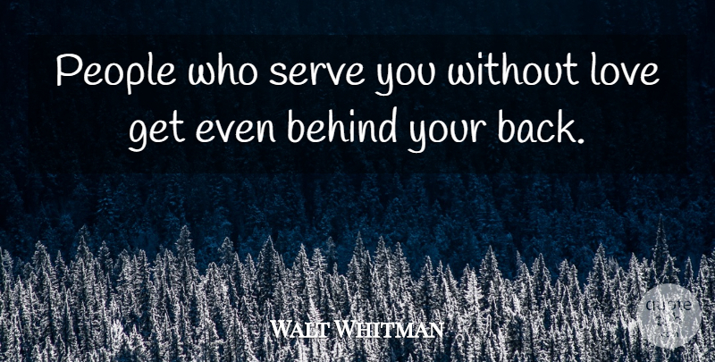 Walt Whitman Quote About Best Love, People, Behind Your Back: People Who Serve You Without...
