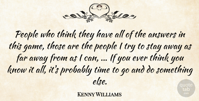 Kenny Williams Quote About Answers, Far, People, Stay, Time: People Who Think They Have...