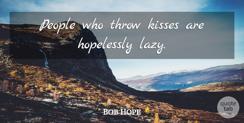 Bob Hope Quote About Love, Kissing, Lazy People: People Who Throw Kisses Are...