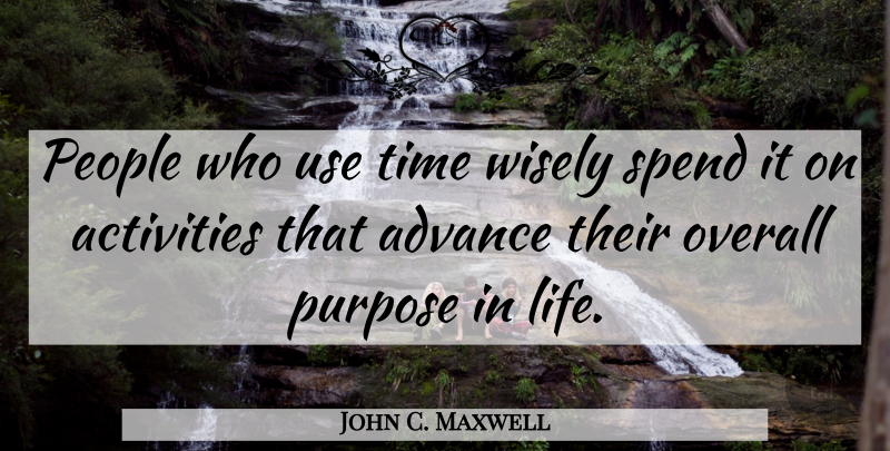 John C. Maxwell Quote About Leadership, People, Purpose: People Who Use Time Wisely...