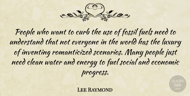 Lee Raymond Quote About Clean, Curb, Economic, Energy, Fossil: People Who Want To Curb...