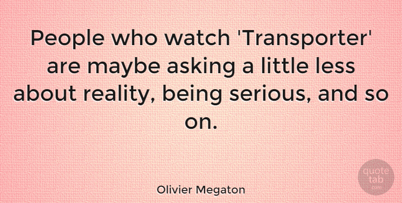 Olivier Megaton Quote About Asking, Less, Maybe, People, Watch: People Who Watch Transporter Are...