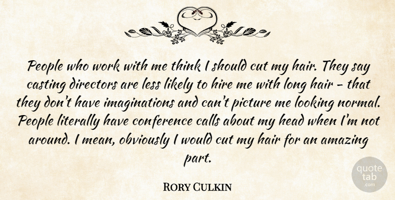Rory Culkin Quote About Amazing, Calls, Casting, Conference, Cut: People Who Work With Me...