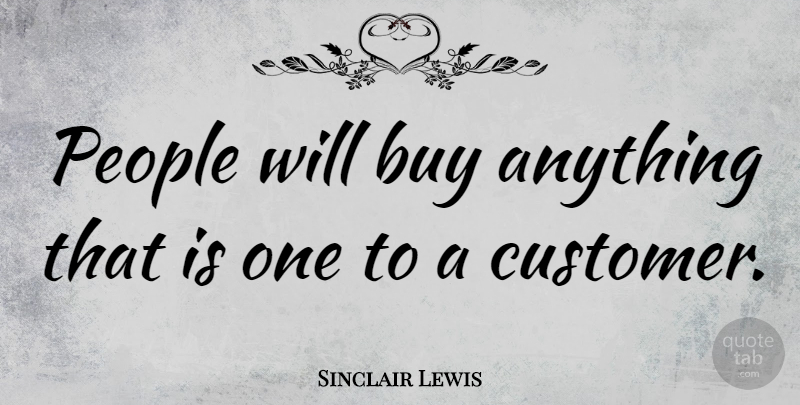 Sinclair Lewis Quote About Funny Inspirational, People, Customers: People Will Buy Anything That...