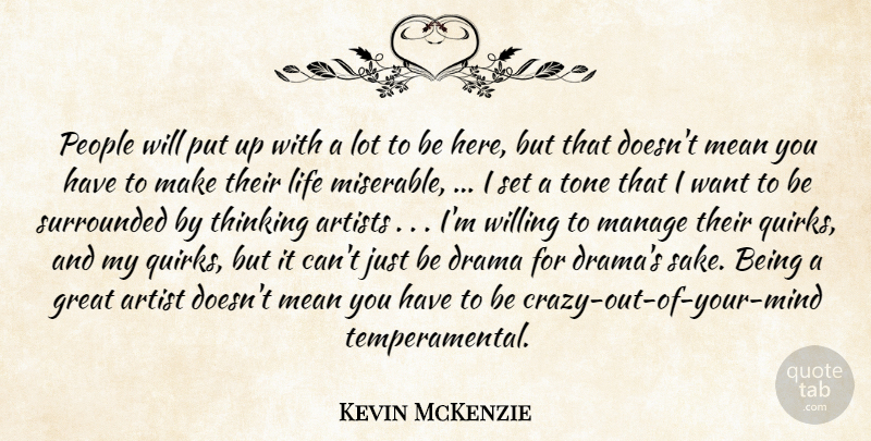 Kevin McKenzie Quote About Artists, Drama, Great, Life, Manage: People Will Put Up With...
