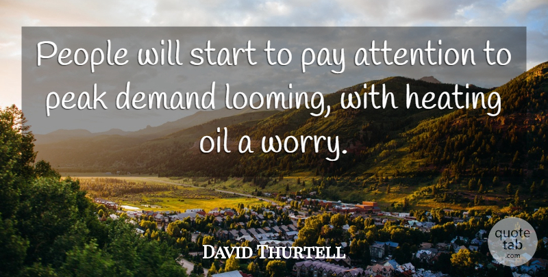 David Thurtell Quote About Attention, Demand, Oil, Pay, Peak: People Will Start To Pay...
